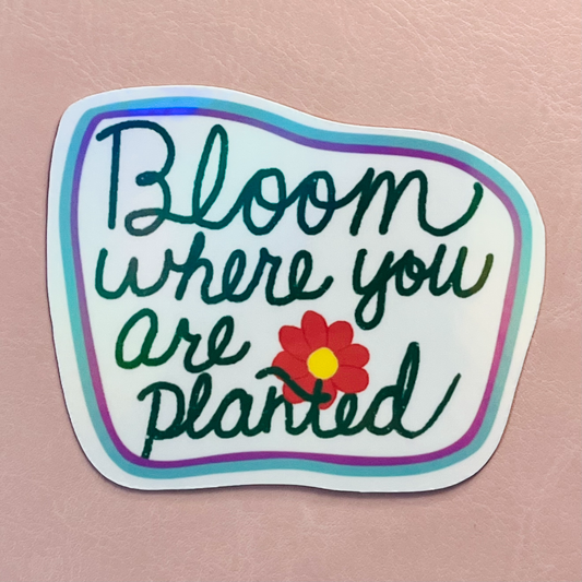 Bloom Where You Are Planted Holographic Vinyl Sticker