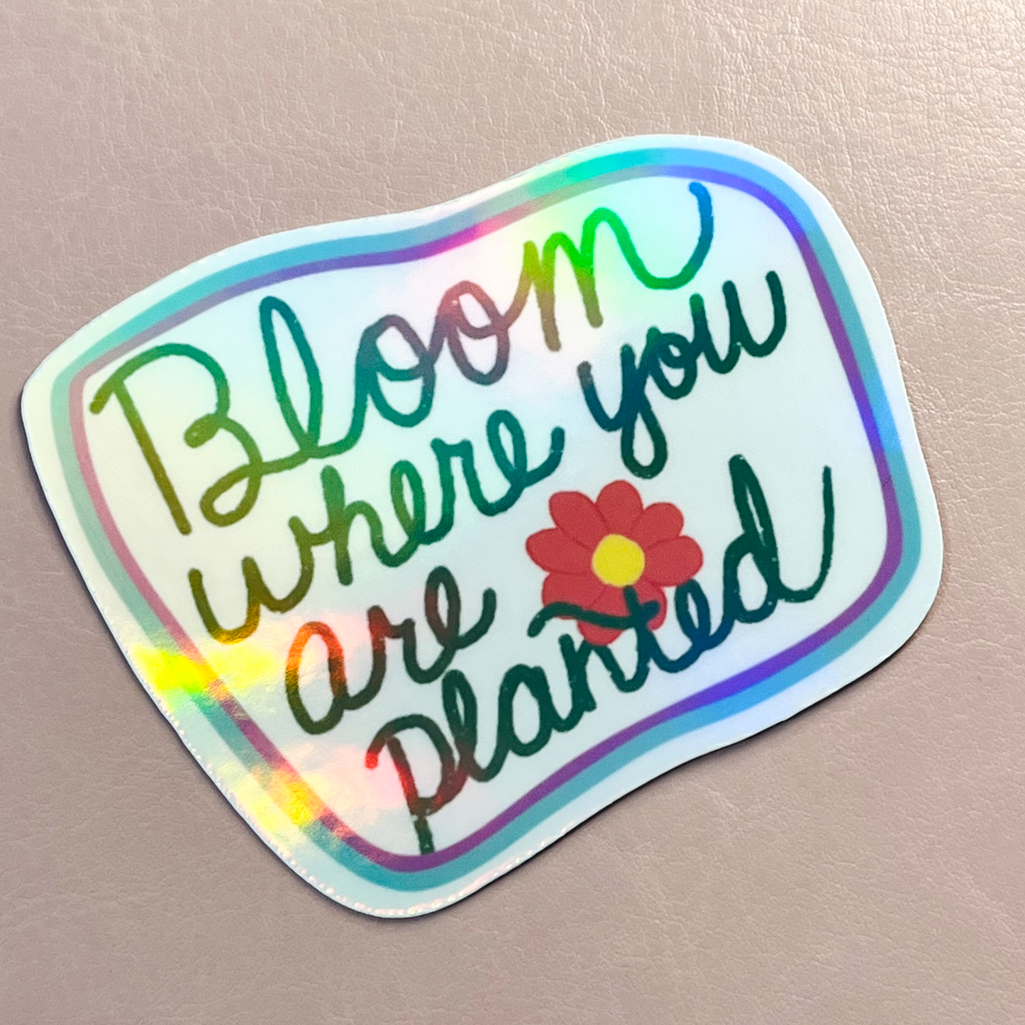 Bloom Where You Are Planted Holographic Vinyl Sticker