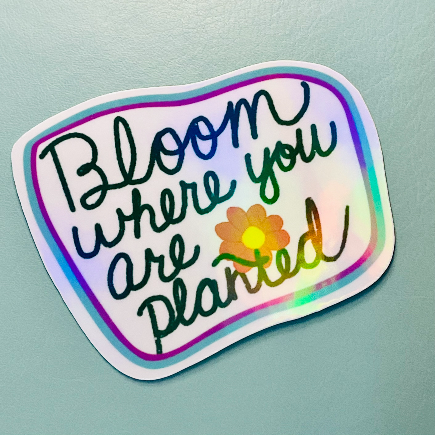 Bloom Where You Are Planted Holographic Vinyl Sticker